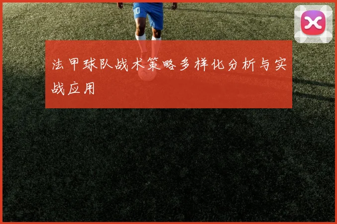 法甲球队战术策略多样化分析与实战应用