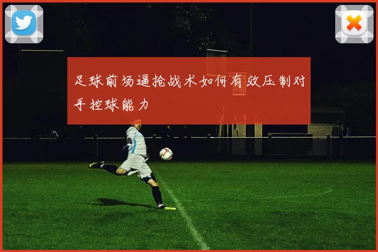 足球前场逼抢战术如何有效压制对手控球能力