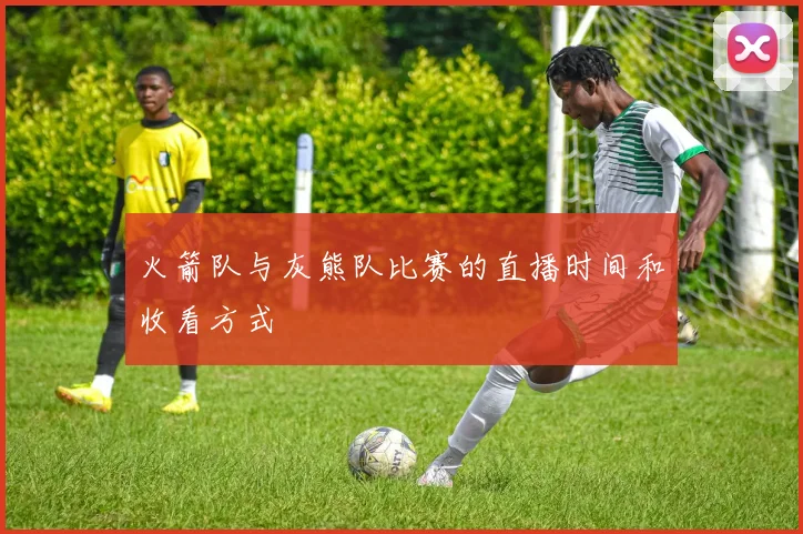 火箭队与灰熊队比赛的直播时间和收看方式