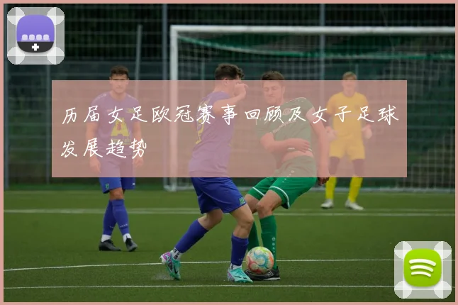历届女足欧冠赛事回顾及女子足球发展趋势